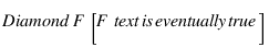 \Diamond F [F \text{ is eventually true}]
