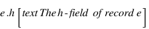 e.h [\text{The h-field of record } e]